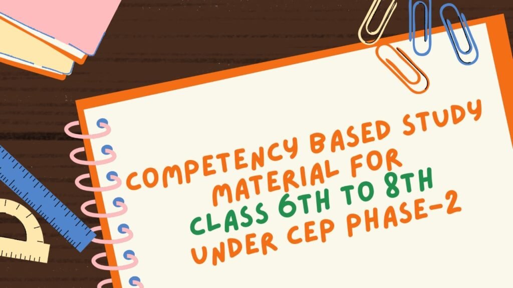 Competency Based study material for Class 6th to 8th under CEP Phase-2