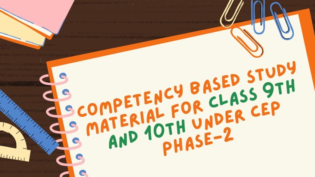 Competency Based study material for Class 9th and 10th under CEP Phase-2