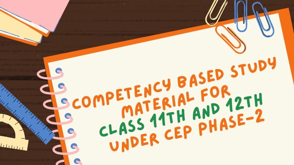 Competency Based study material for Class 11th and 12th under CEP Phase-2