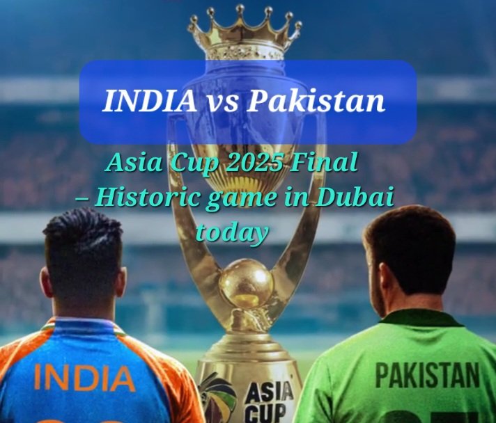 India-Pakistan Asia Cup 2025 Final – Historic game in Dubai today